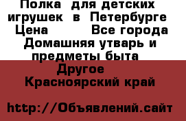 Полка  для детских  игрушек  в  Петербурге › Цена ­ 250 - Все города Домашняя утварь и предметы быта » Другое   . Красноярский край